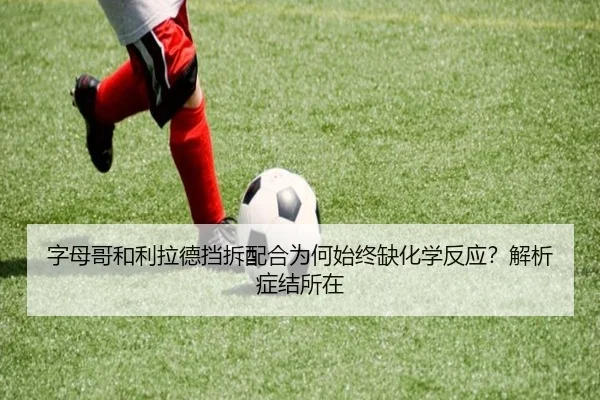 字母哥和利拉德挡拆配合为何始终缺化学反应？解析症结所在